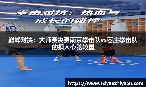 巅峰对决：大师赛决赛南京拳击队vs枣庄拳击队的扣人心弦较量
